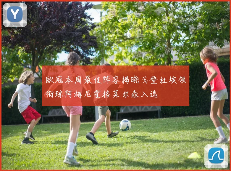 欧冠本周最佳阵容揭晓戈登杜埃领衔琼阿梅尼霍格莱尔森入选