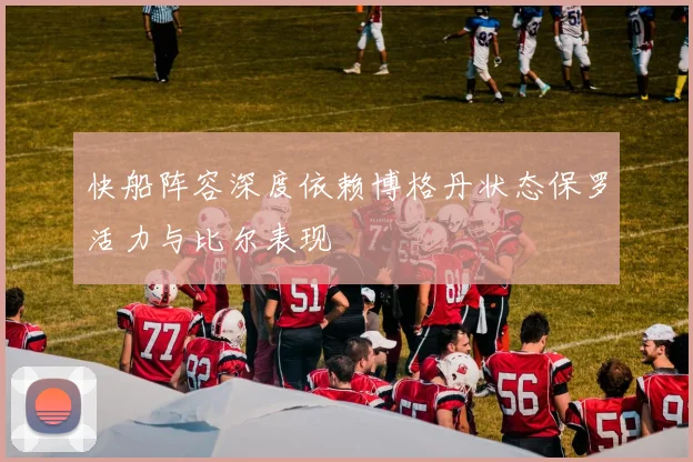 快船阵容深度依赖博格丹状态保罗活力与比尔表现